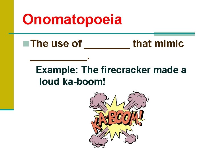 Onomatopoeia n The use of ____ that mimic _____. Example: The firecracker made a Onomatopoeia n The use of ____ that mimic _____. Example: The firecracker made a