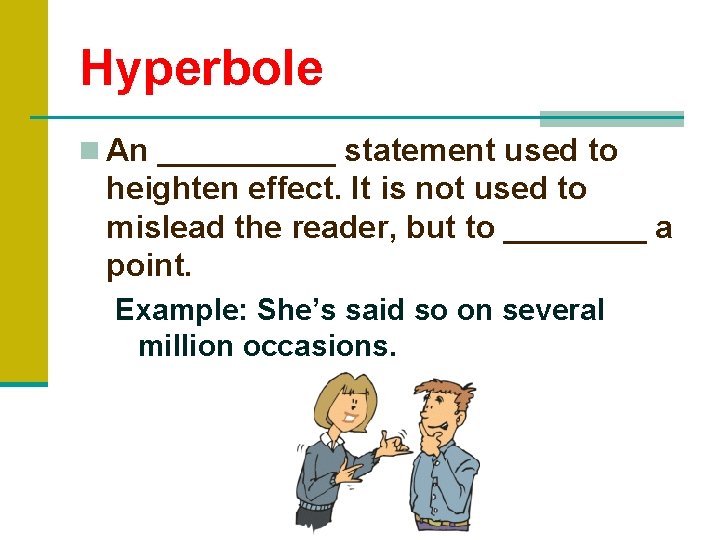 Hyperbole n An _____ statement used to heighten effect. It is not used to Hyperbole n An _____ statement used to heighten effect. It is not used to