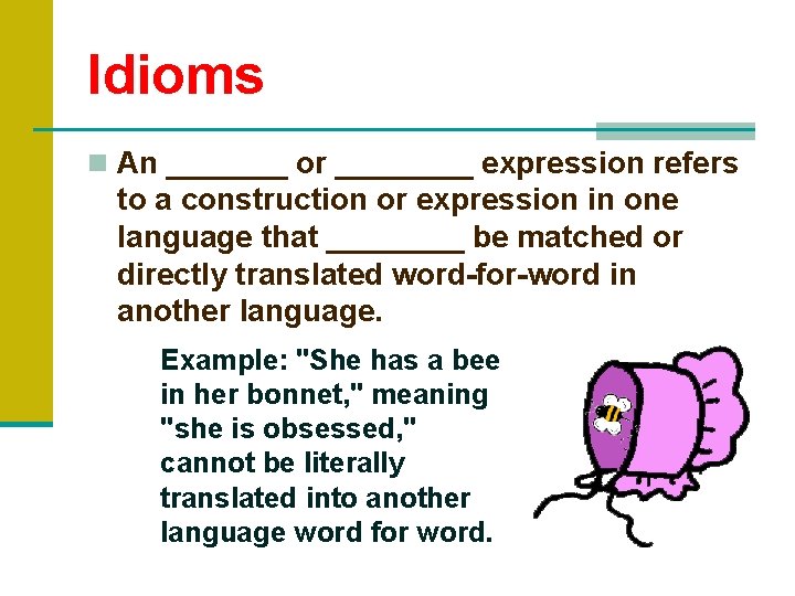 Idioms n An _______ or ____ expression refers to a construction or expression in Idioms n An _______ or ____ expression refers to a construction or expression in