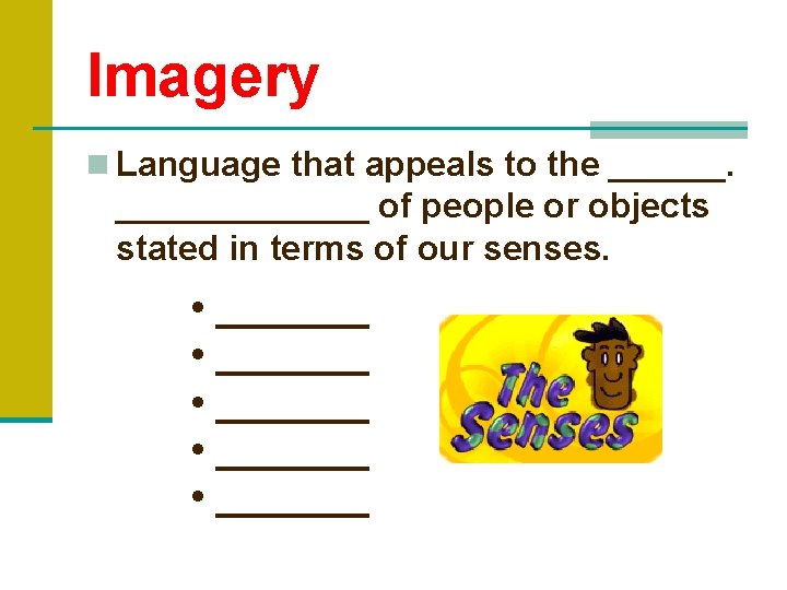 Imagery n Language that appeals to the _______ of people or objects stated in Imagery n Language that appeals to the _______ of people or objects stated in