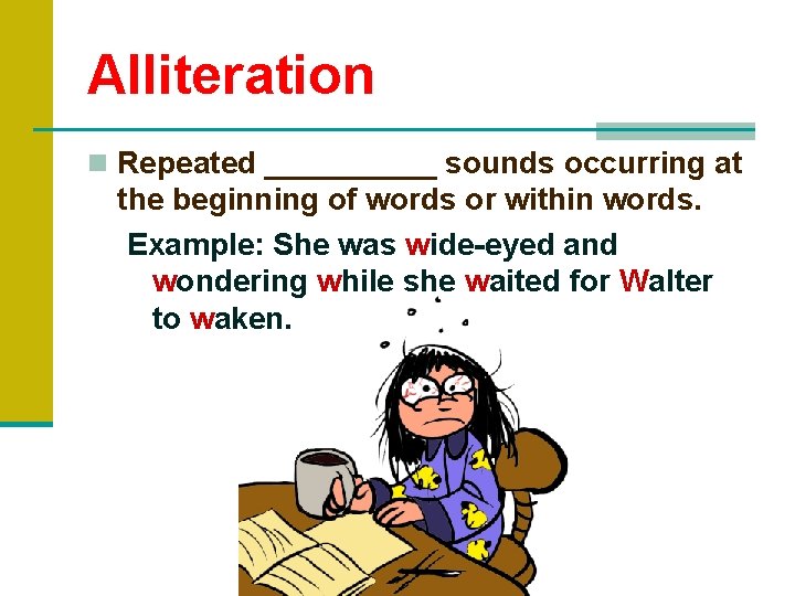 Alliteration n Repeated _____ sounds occurring at the beginning of words or within words. Alliteration n Repeated _____ sounds occurring at the beginning of words or within words.