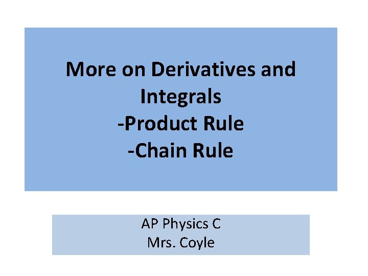 More on Derivatives and Integrals -Product Rule -Chain Rule AP Physics C Mrs. Coyle