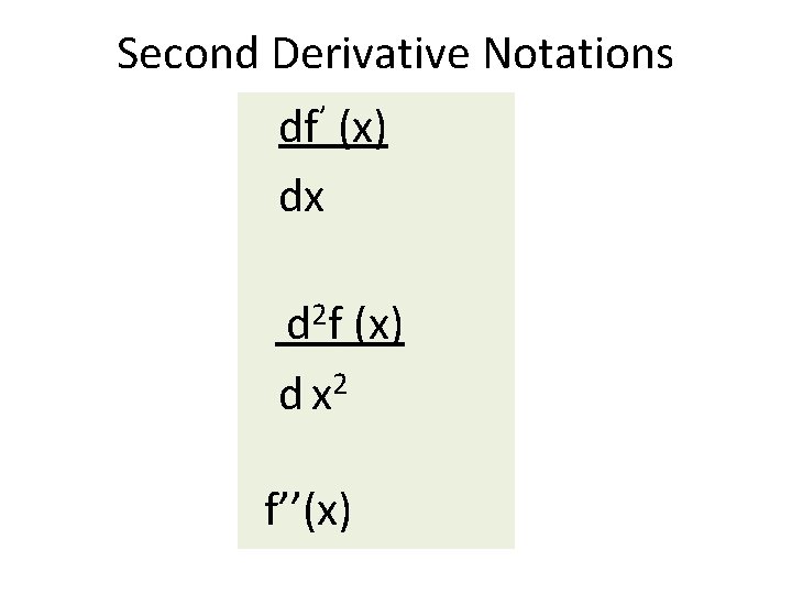 Second Derivative Notations ’ df (x) dx 2 df d x 2 f’’(x) 