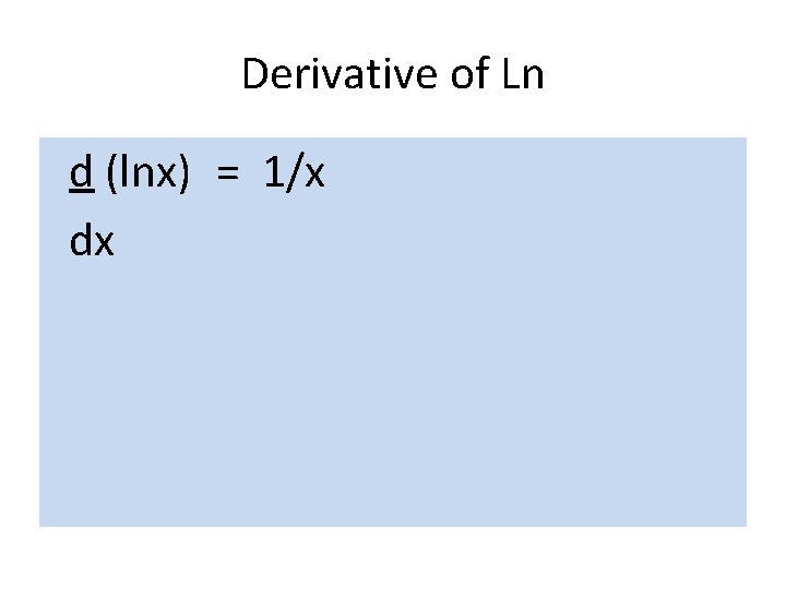 Derivative of Ln d (lnx) = 1/x dx 