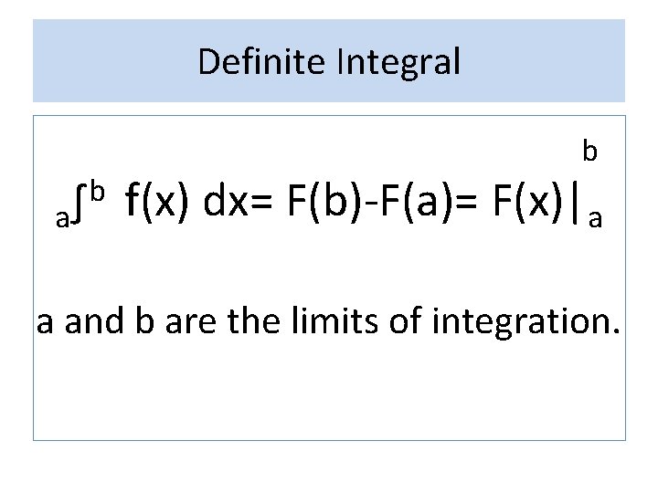 Definite Integral a b ∫ b f(x) dx= F(b)-F(a)= F(x)|a a and b are