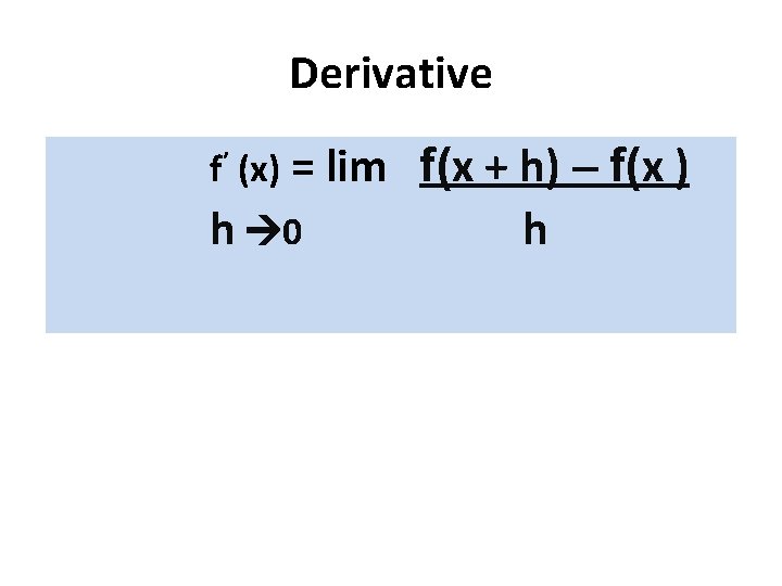 Derivative f’ (x) = lim h 0 f(x + h) - f(x ) h