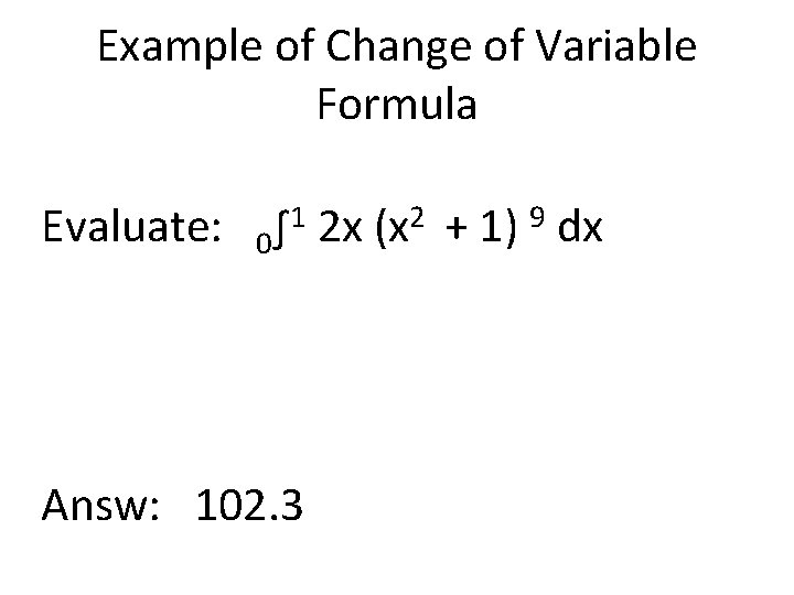 Example of Change of Variable Formula Evaluate: 1 2 x (x 2 + 1)