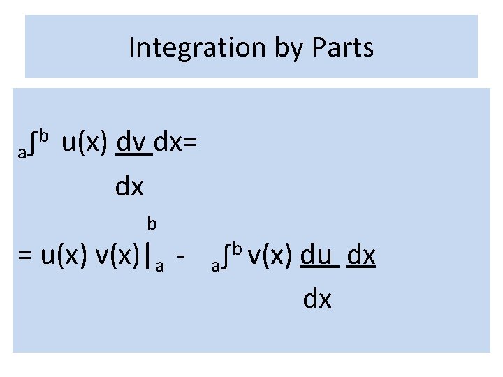 Integration by Parts a b ∫ u(x) dv dx= dx b = u(x) v(x)|a