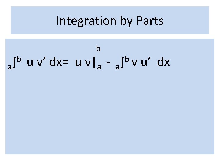 Integration by Parts a b ∫ b u v’ dx= u v|a - a