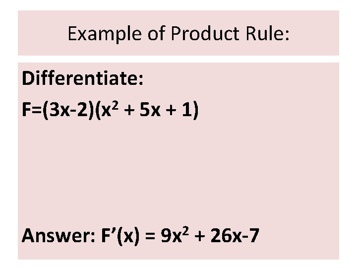 Example of Product Rule: Differentiate: F=(3 x-2)(x 2 + 5 x + 1) Answer: