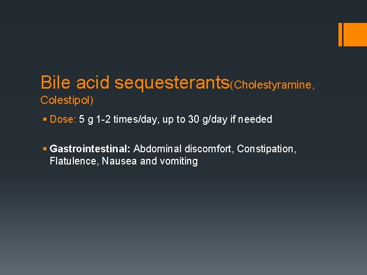 Bile acid sequesterants(Cholestyramine, Colestipol) § Dose: 5 g 1 -2 times/day, up to 30