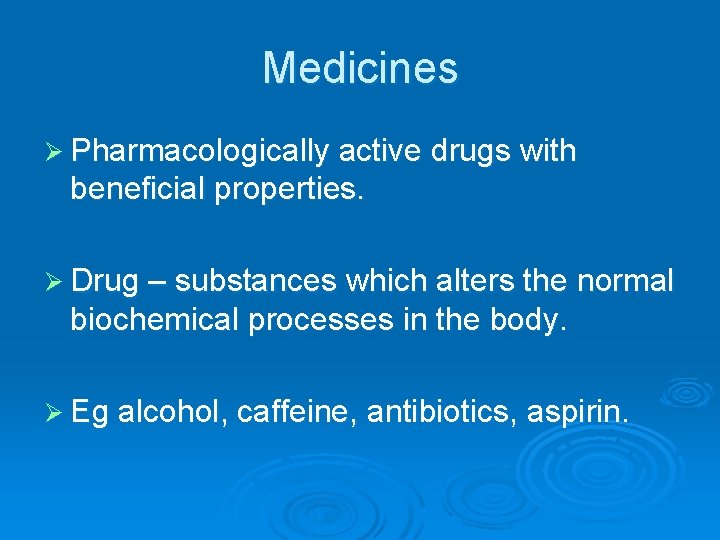 Medicines Ø Pharmacologically active drugs with beneficial properties. Ø Drug – substances which alters