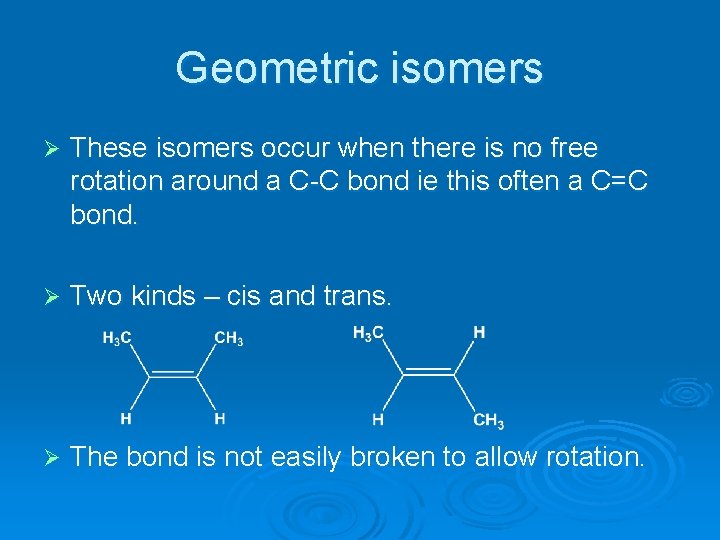 Geometric isomers Ø These isomers occur when there is no free rotation around a