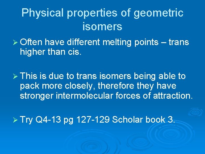 Physical properties of geometric isomers Ø Often have different melting points – trans higher