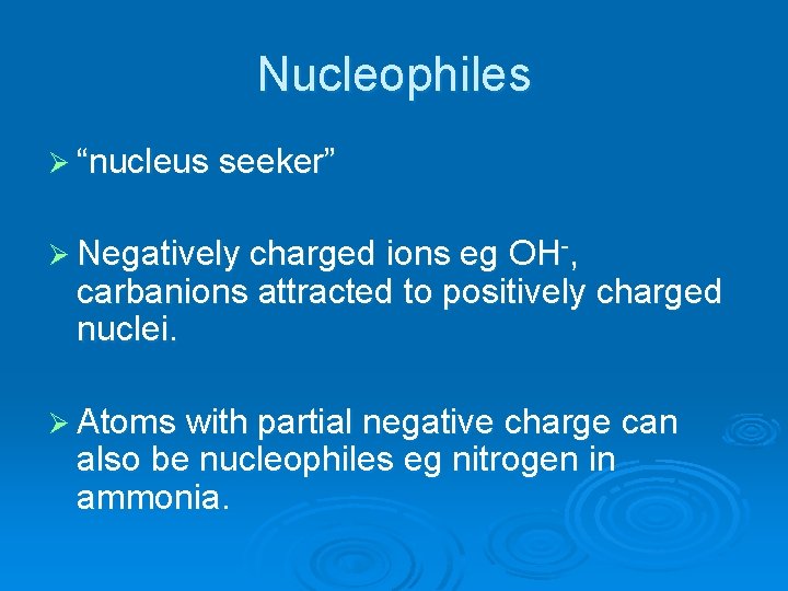 Nucleophiles Ø “nucleus seeker” Ø Negatively charged ions eg OH-, carbanions attracted to positively