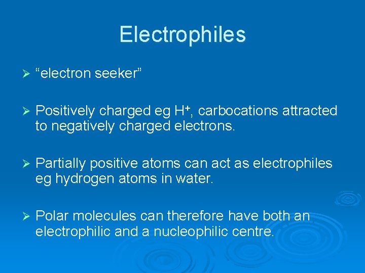 Electrophiles Ø “electron seeker” Ø Positively charged eg H+, carbocations attracted to negatively charged