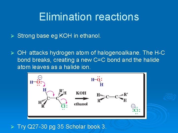 Elimination reactions Ø Strong base eg KOH in ethanol. Ø OH- attacks hydrogen atom