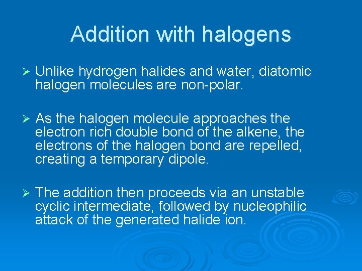 Addition with halogens Ø Unlike hydrogen halides and water, diatomic halogen molecules are non-polar.