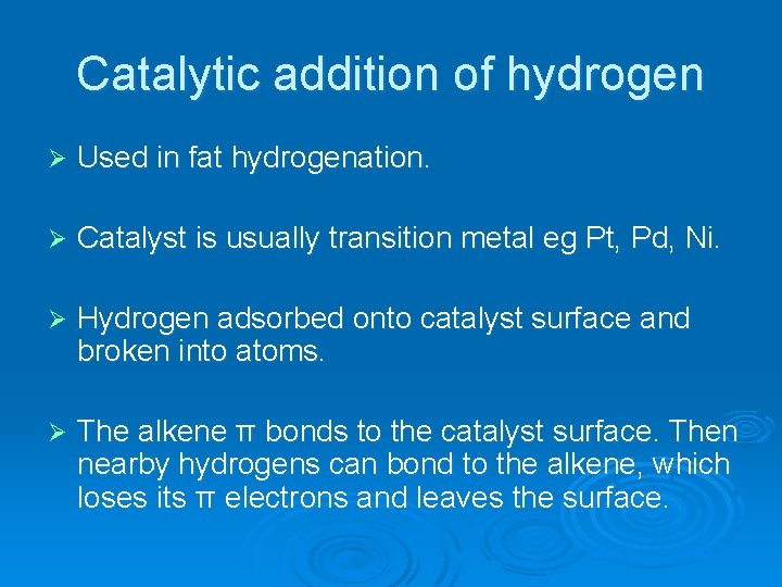 Catalytic addition of hydrogen Ø Used in fat hydrogenation. Ø Catalyst is usually transition