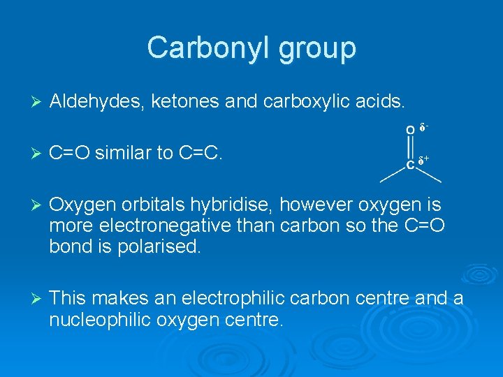 Carbonyl group Ø Aldehydes, ketones and carboxylic acids. δ- Ø C=O similar to C=C.
