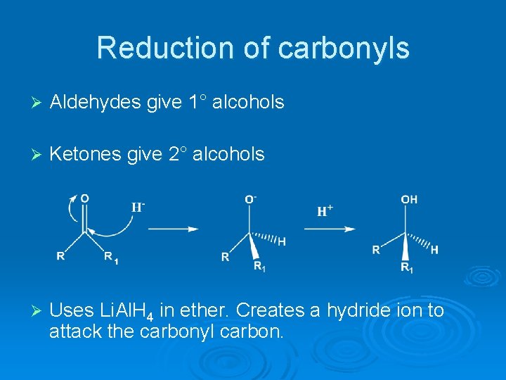 Reduction of carbonyls Ø Aldehydes give 1° alcohols Ø Ketones give 2° alcohols Ø