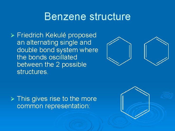 Benzene structure Ø Friedrich Kekulé proposed an alternating single and double bond system where