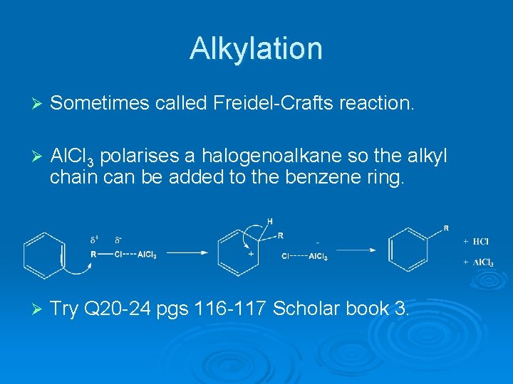 Alkylation Ø Sometimes called Freidel-Crafts reaction. Ø Al. Cl 3 polarises a halogenoalkane so