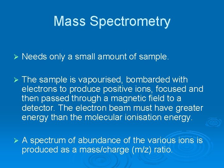 Mass Spectrometry Ø Needs only a small amount of sample. Ø The sample is