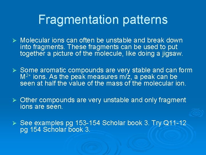 Fragmentation patterns Ø Molecular ions can often be unstable and break down into fragments.