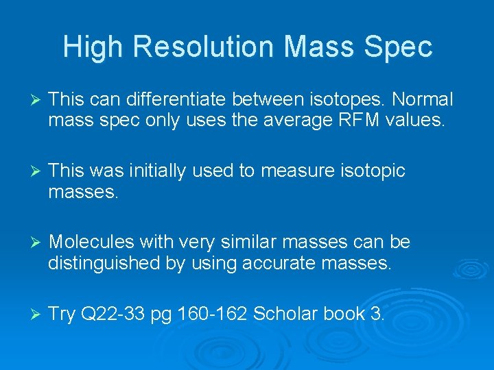 High Resolution Mass Spec Ø This can differentiate between isotopes. Normal mass spec only