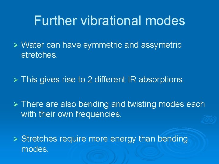 Further vibrational modes Ø Water can have symmetric and assymetric stretches. Ø This gives
