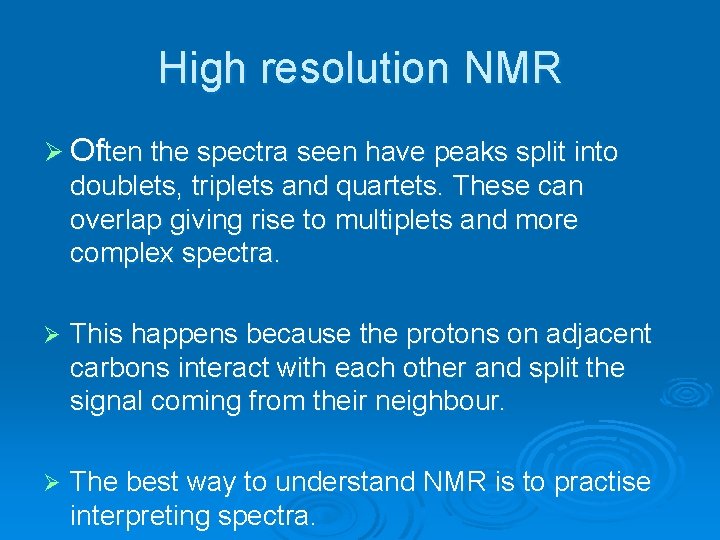 High resolution NMR Ø Often the spectra seen have peaks split into doublets, triplets