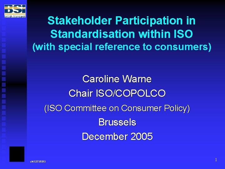 Stakeholder Participation in Standardisation within ISO (with special reference to consumers) Caroline Warne Chair