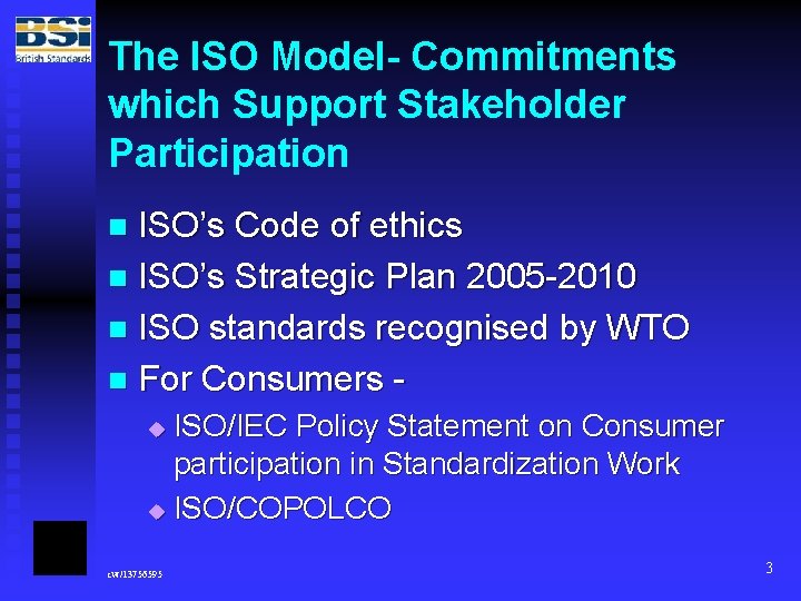 The ISO Model- Commitments which Support Stakeholder Participation ISO’s Code of ethics n ISO’s