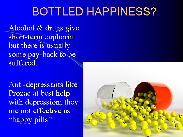 BOTTLED HAPPINESS? Alcohol & drugs give short-term euphoria but there is usually some pay-back