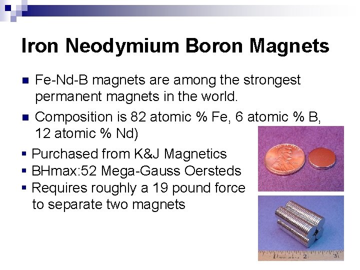 Iron Neodymium Boron Magnets Fe-Nd-B magnets are among the strongest permanent magnets in the