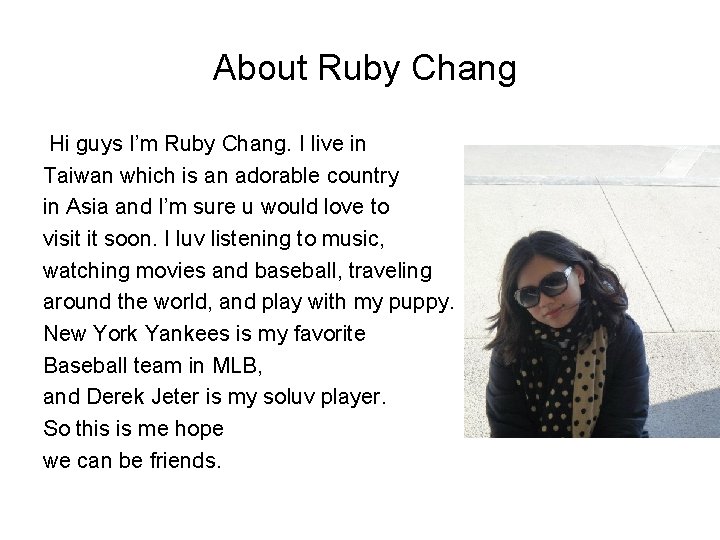 About Ruby Chang Hi guys I’m Ruby Chang. I live in Taiwan which is