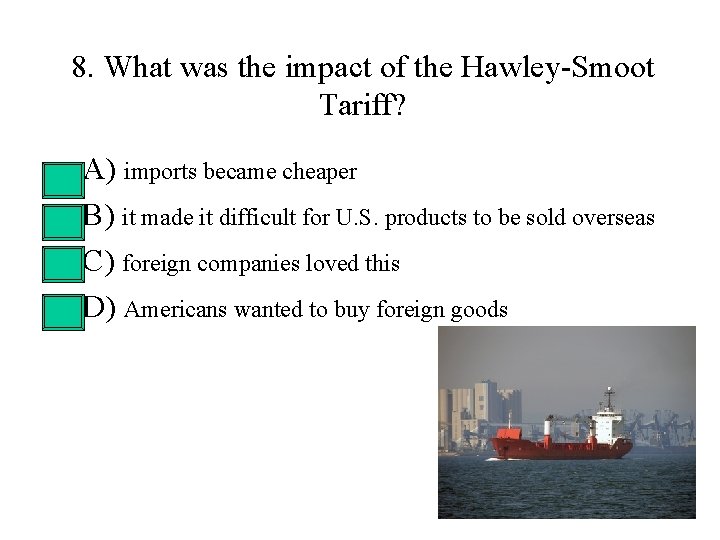 8. What was the impact of the Hawley-Smoot Tariff? • • A) imports became