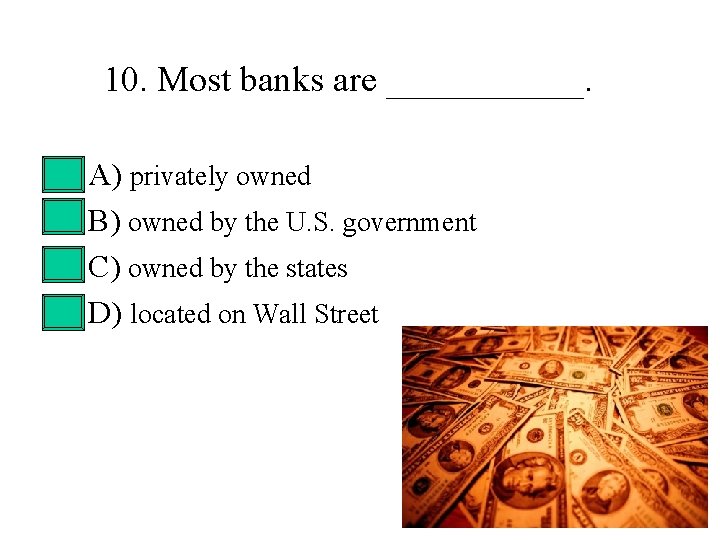 10. Most banks are ______. • • A) privately owned B) owned by the