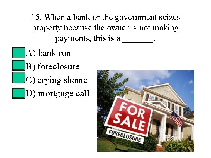 15. When a bank or the government seizes property because the owner is not