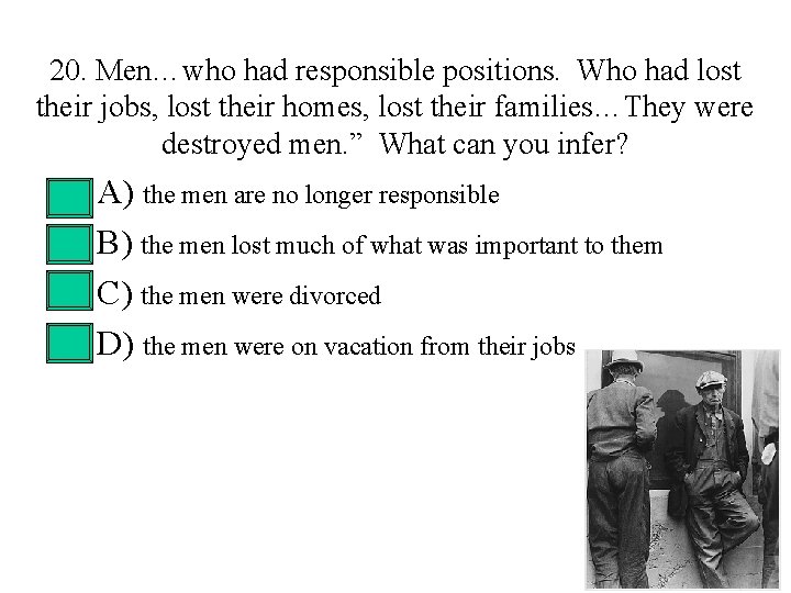 20. Men…who had responsible positions. Who had lost their jobs, lost their homes, lost