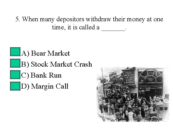 5. When many depositors withdraw their money at one time, it is called a