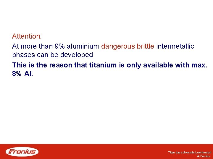 Attention: At more than 9% aluminium dangerous brittle intermetallic phases can be developed This Attention: At more than 9% aluminium dangerous brittle intermetallic phases can be developed This