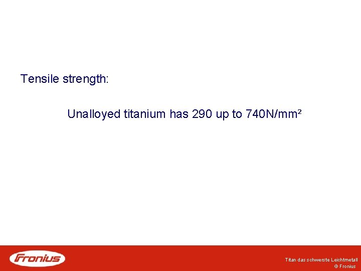 Tensile strength: Unalloyed titanium has 290 up to 740 N/mm² Titan das schwerste Leichtmetall