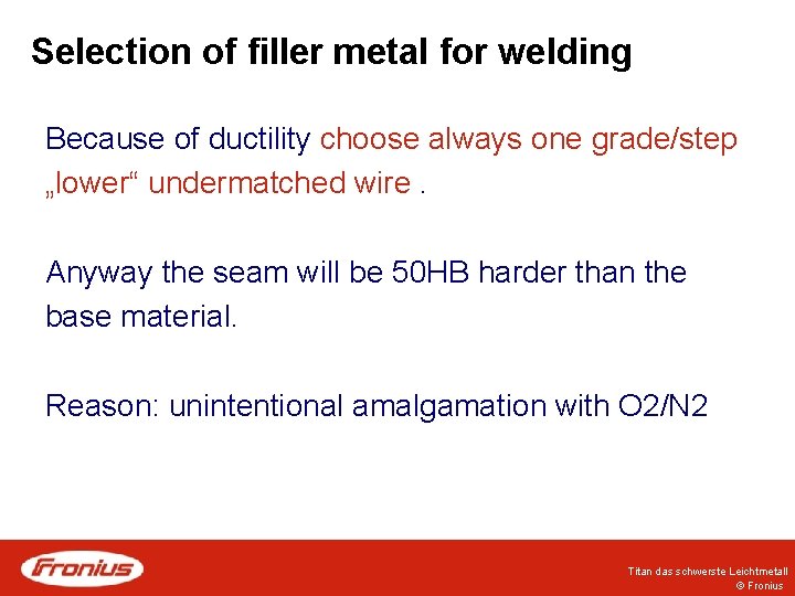 Selection of filler metal for welding Because of ductility choose always one grade/step „lower“