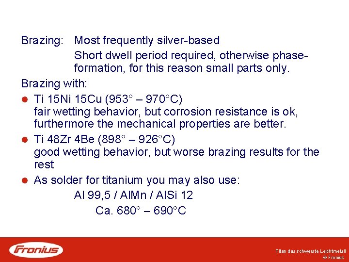 Brazing: Most frequently silver-based Short dwell period required, otherwise phaseformation, for this reason small