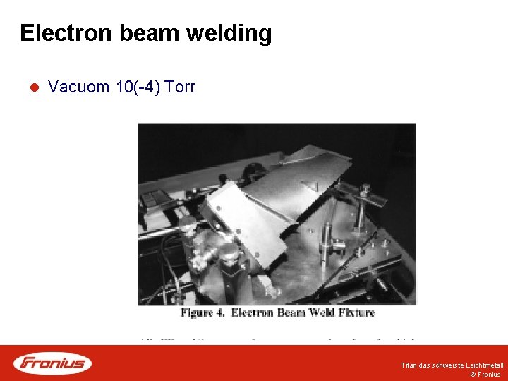 Electron beam welding l Vacuom 10(-4) Torr Titan das schwerste Leichtmetall © Fronius Electron beam welding l Vacuom 10(-4) Torr Titan das schwerste Leichtmetall © Fronius