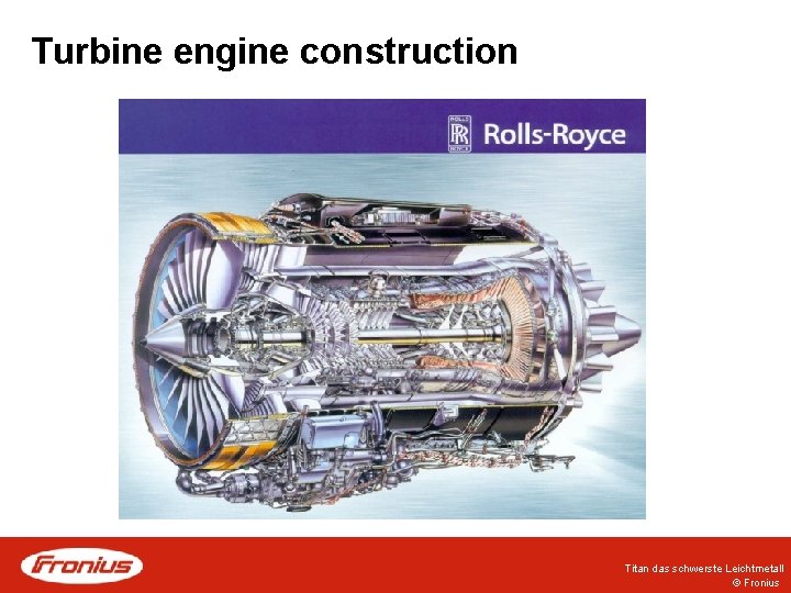 Turbine engine construction Titan das schwerste Leichtmetall © Fronius Turbine engine construction Titan das schwerste Leichtmetall © Fronius