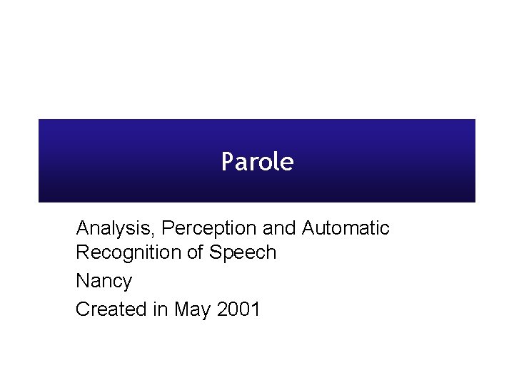 Parole Analysis, Perception and Automatic Recognition of Speech Nancy Created in May 2001 