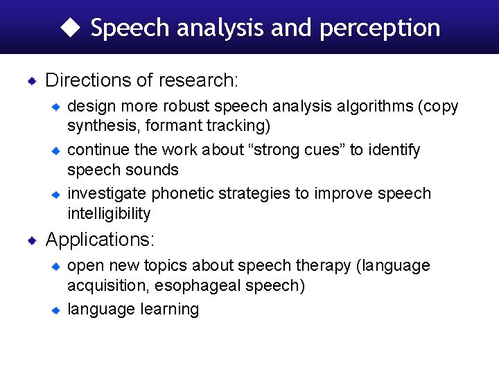  Speech analysis and perception Directions of research: design more robust speech analysis algorithms